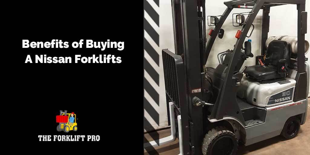 Benefits Of Buying Nissan Forklifts The Forklift Pro